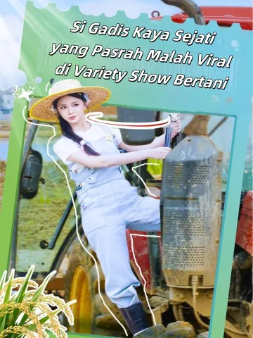 Si Gadis Kaya Sejati yang Pasrah Malah Viral di Variety Show Bertani